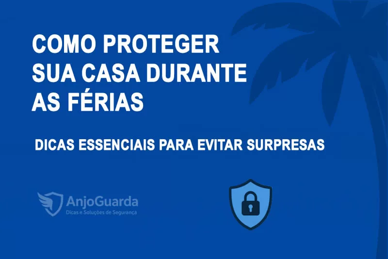 Como Proteger Sua Casa Durante as Férias: Dicas Essenciais para Evitar Surpresas